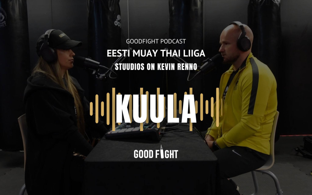 GOODFIGHT PODCAST! Kevin Renno: alati saab ainult edasi minna, mitte tagasi!