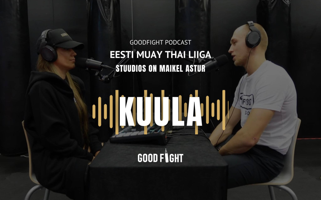 GOODFIGHT PODCAST! Maikel Astur: tuleb tööd teha ja küll õnn soosib neid, kes seda väärivad!