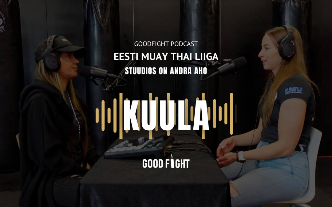 GOODFIGHT PODCAST! Andra Aho: kui sa ei lõpeta, mida sa teed, on võimalus heaks saada