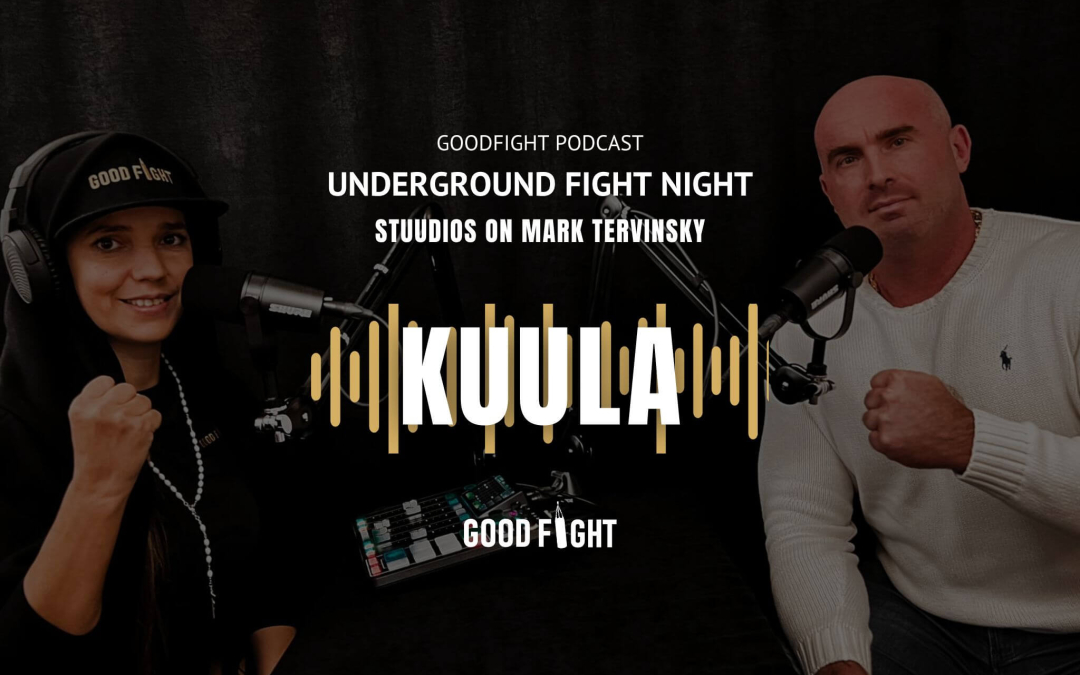 GOODFIGHT PODCAST! Mark Tervinsky: võimas on vaadata, kui mehed endast ringis kõik annavad