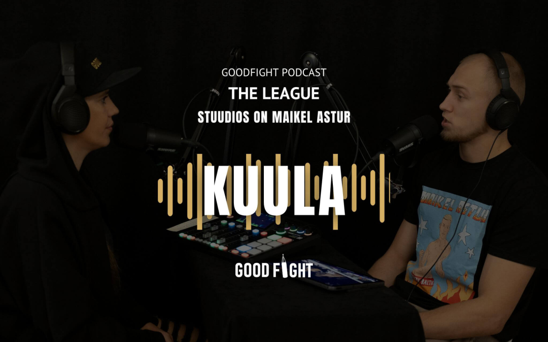 GOODFIGHT PODCAST! Maikel Astur: elu soosib neid, kes pingutavad ja seda väärivad