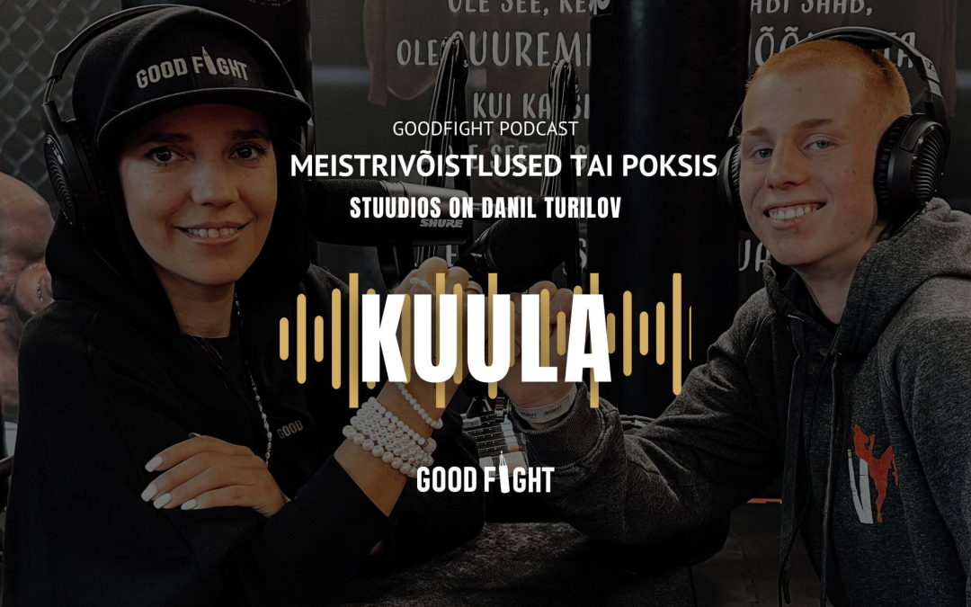 GOODFIGHT PODCAST! Danil Turilov: oled see, kes arvad, et sa oled