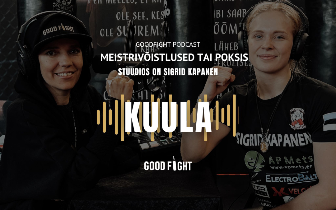 GOODFIGHT PODCAST! Sigrid Kapanen: kõik matšid tuleb täiega panna