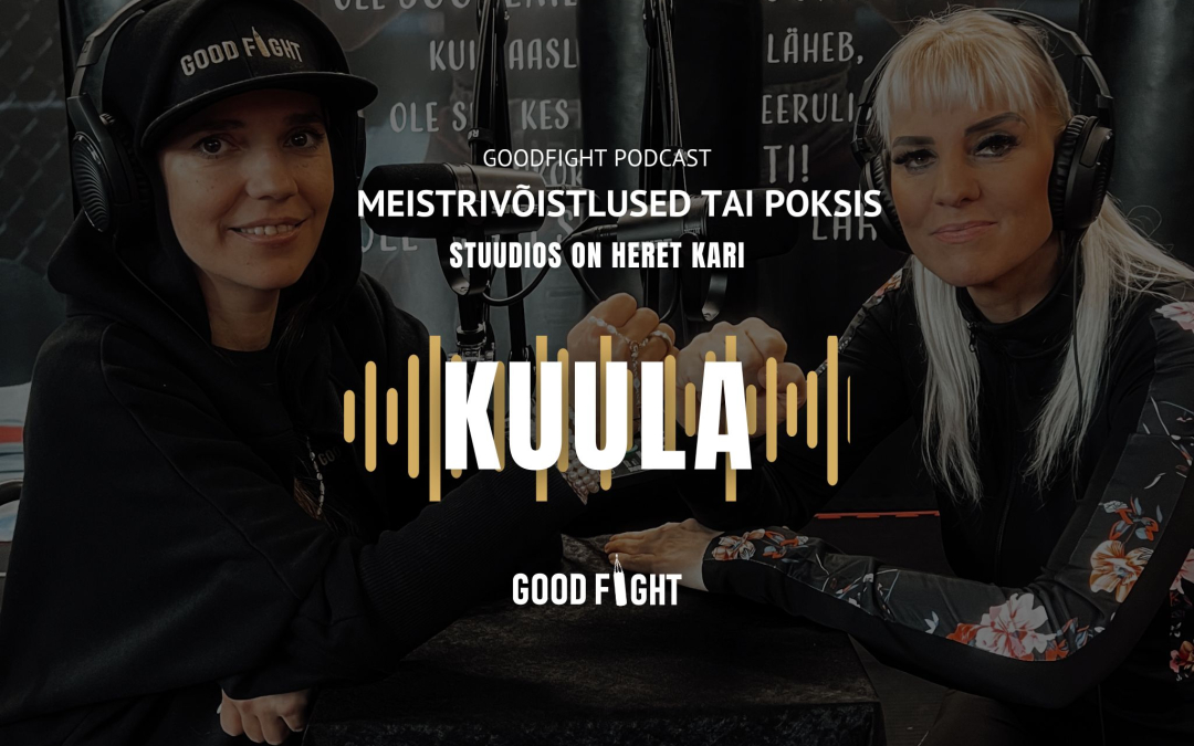 GOODFIGHT PODCAST! Heret Kari: hoiame ja julgustame oma lapsi, nad on meie tulevik